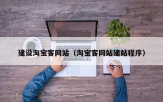辽阳建设淘宝客网站（淘宝客网站建站程序）